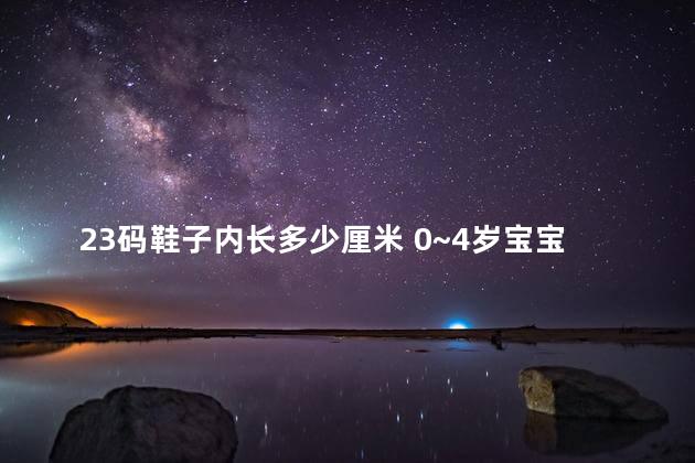 23码鞋子内长多少厘米 0~4岁宝宝鞋子尺码表
